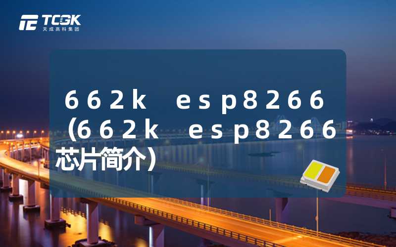 662k esp8266（662k esp8266芯片简介）